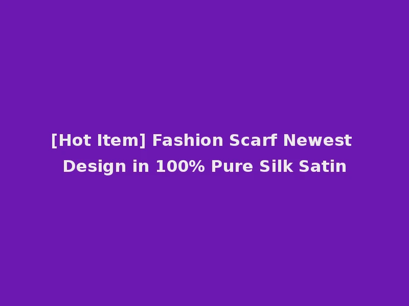 [Hot Item] Fashion Scarf Newest Design in 100% Pure Silk Satin
