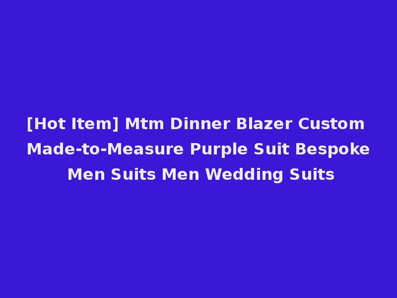 [Hot Item] Mtm Dinner Blazer Custom Made-to-Measure Purple Suit Bespoke Men Suits Men Wedding Suits