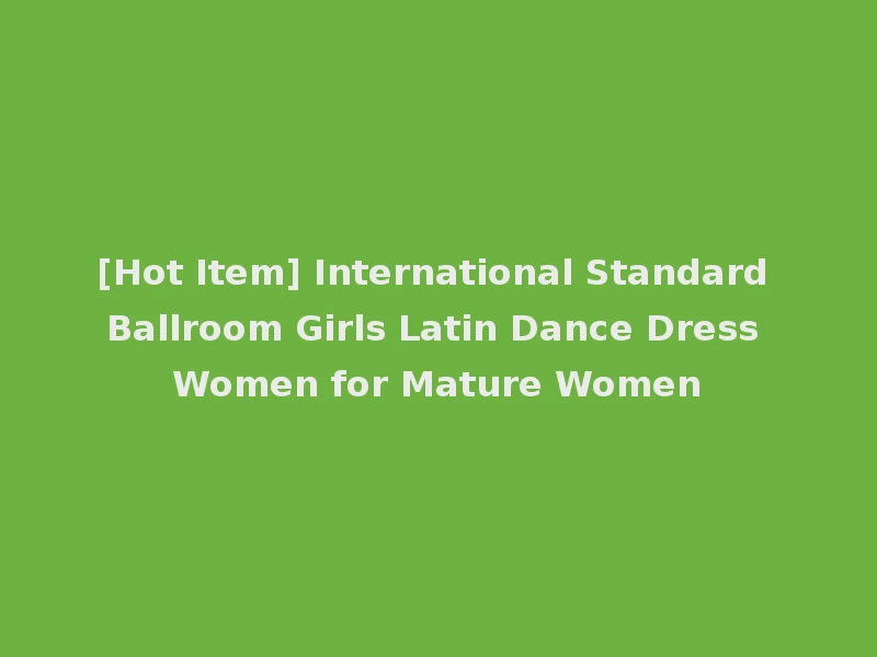 [Hot Item] International Standard Ballroom Girls Latin Dance Dress Women for Mature Women