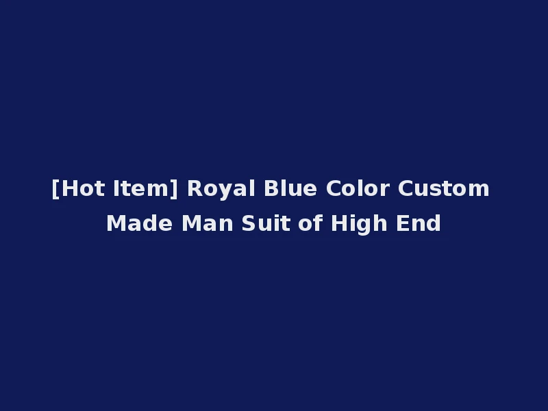 [Hot Item] Royal Blue Color Custom Made Man Suit of High End