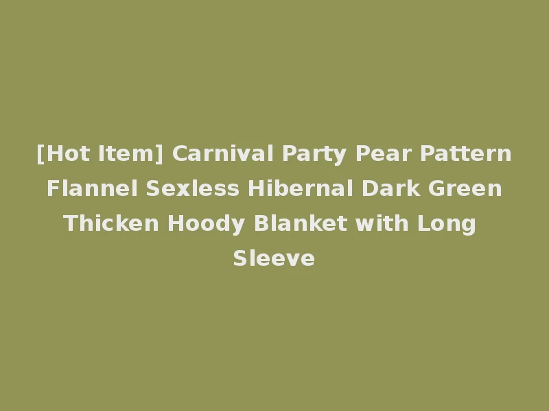 [Hot Item] Carnival Party Pear Pattern Flannel Sexless Hibernal Dark Green Thicken Hoody Blanket with Long Sleeve