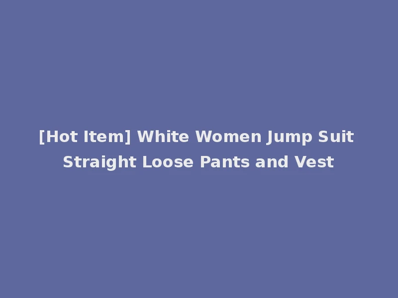 [Hot Item] White Women Jump Suit Straight Loose Pants and Vest
