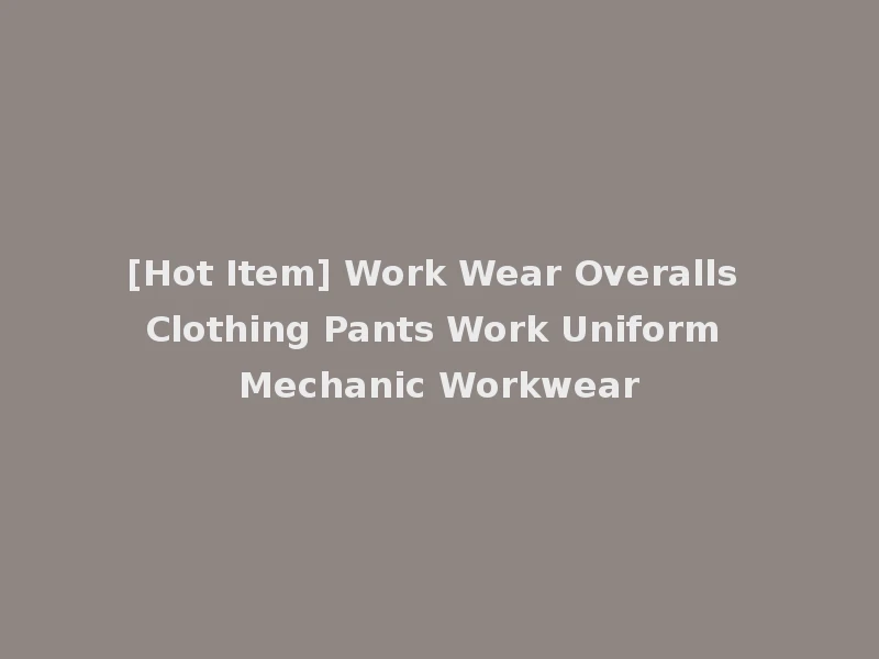 [Hot Item] Work Wear Overalls Clothing Pants Work Uniform Mechanic Workwear