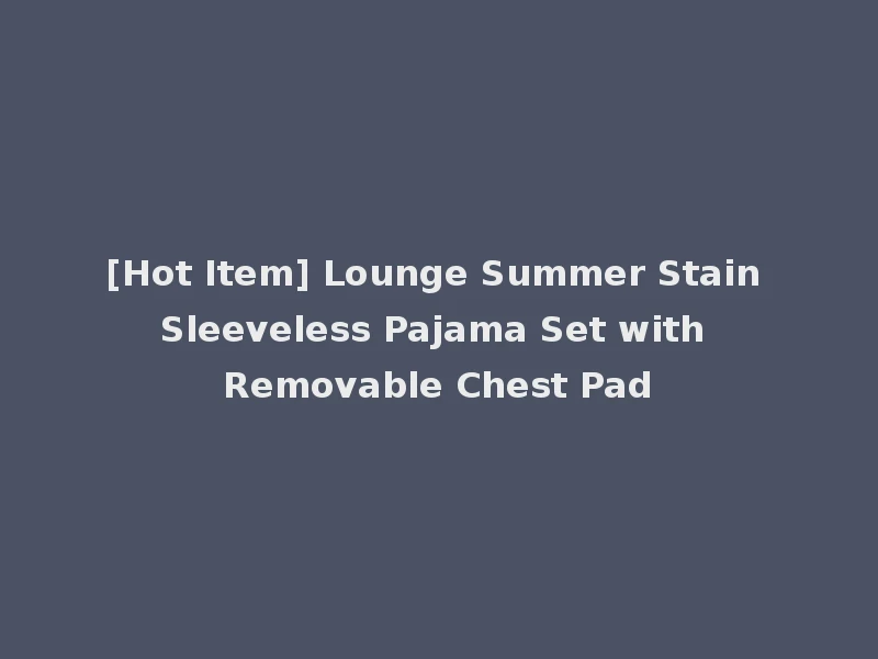 [Hot Item] Lounge Summer Stain Sleeveless Pajama Set with Removable Chest Pad
