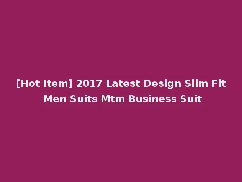 [Hot Item] 2017 Latest Design Slim Fit Men Suits Mtm Business Suit