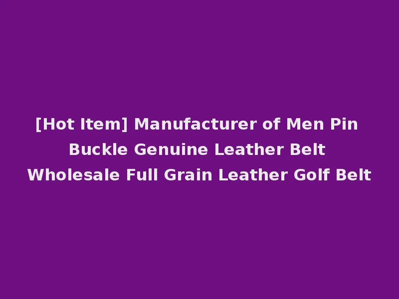 [Hot Item] Manufacturer of Men Pin Buckle Genuine Leather Belt Wholesale Full Grain Leather Golf Belt