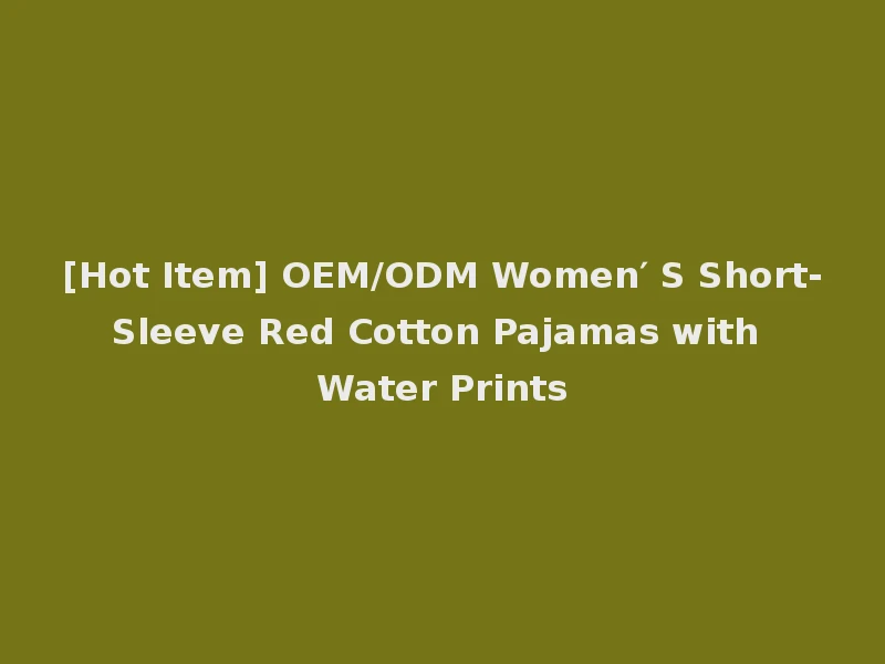 [Hot Item] OEM/ODM Women′ S Short-Sleeve Red Cotton Pajamas with Water Prints