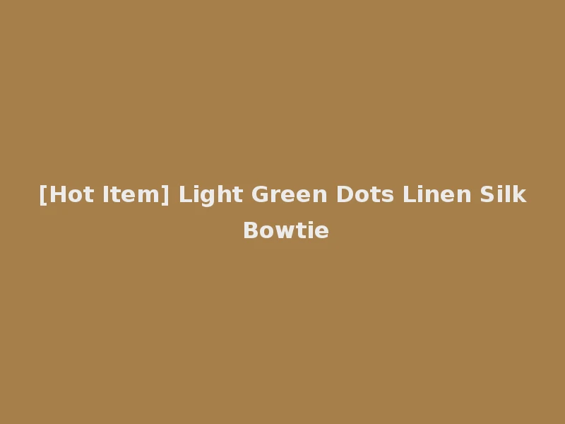 [Hot Item] Light Green Dots Linen Silk Bowtie