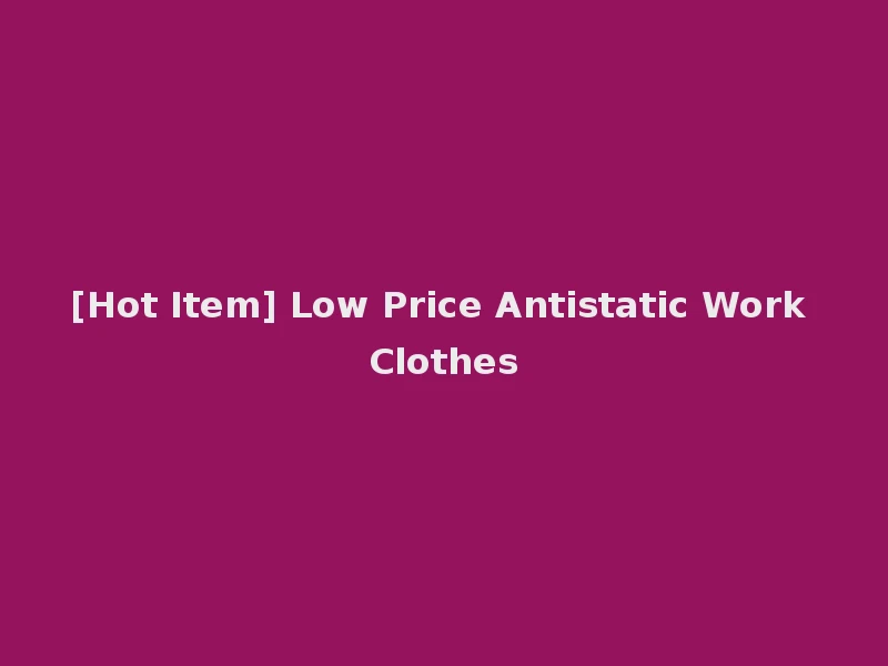 [Hot Item] Low Price Antistatic Work Clothes