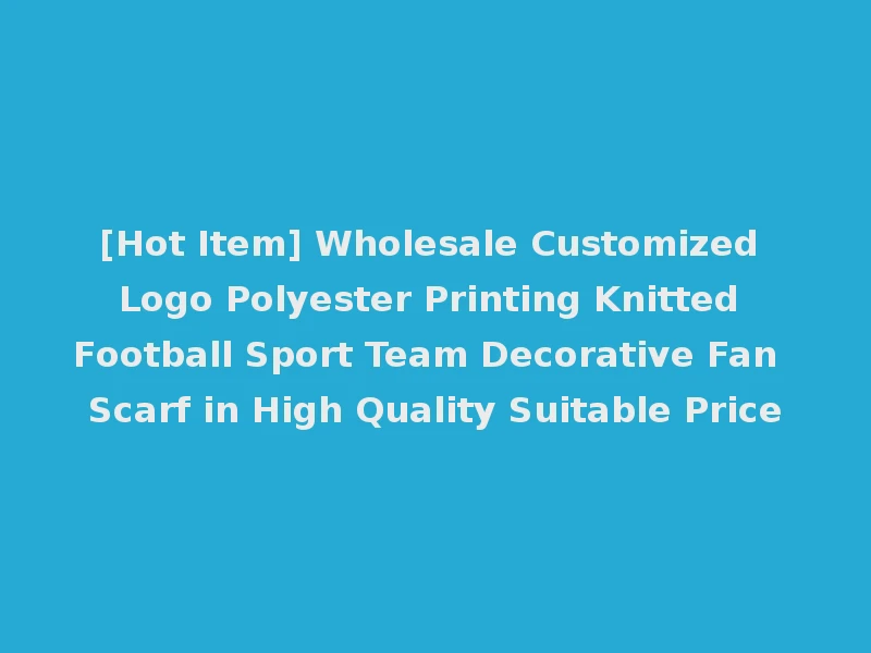 [Hot Item] Wholesale Customized Logo Polyester Printing Knitted Football Sport Team Decorative Fan Scarf in High Quality Suitable Price