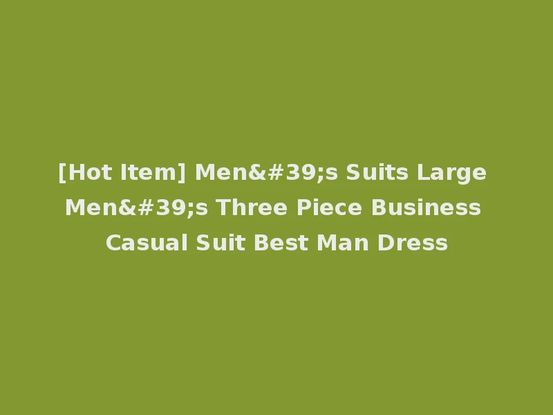 [Hot Item] Men's Suits Large Men's Three Piece Business Casual Suit Best Man Dress