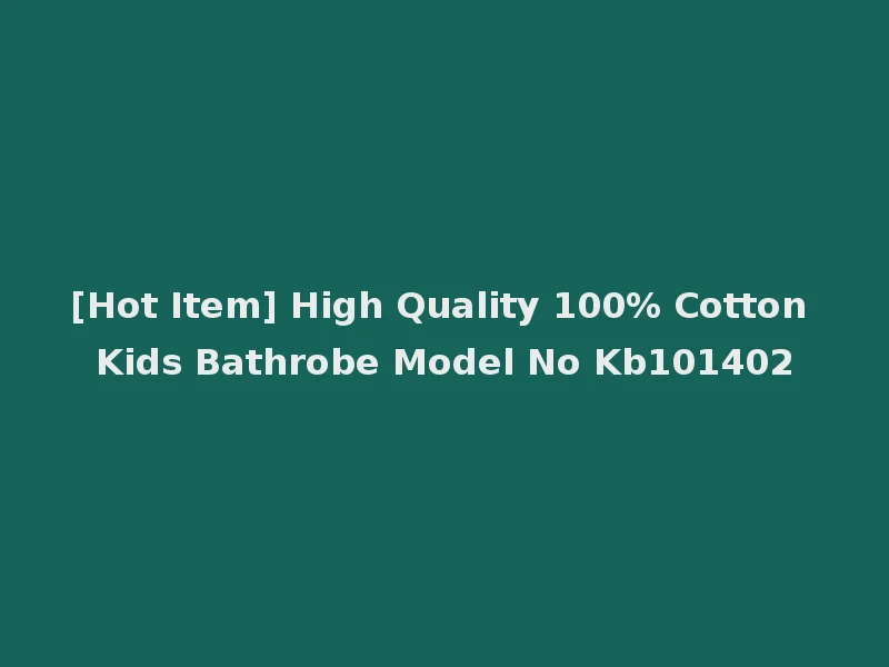 [Hot Item] High Quality 100% Cotton Kids Bathrobe Model No Kb101402