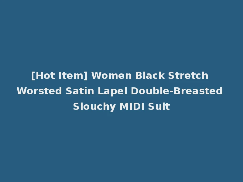 [Hot Item] Women Black Stretch Worsted Satin Lapel Double-Breasted Slouchy MIDI Suit