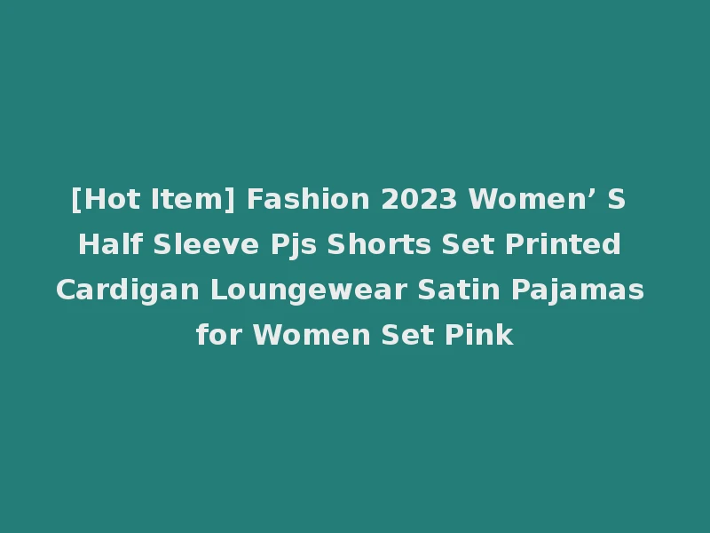 [Hot Item] Fashion 2023 Women’ S Half Sleeve Pjs Shorts Set Printed Cardigan Loungewear Satin Pajamas for Women Set Pink