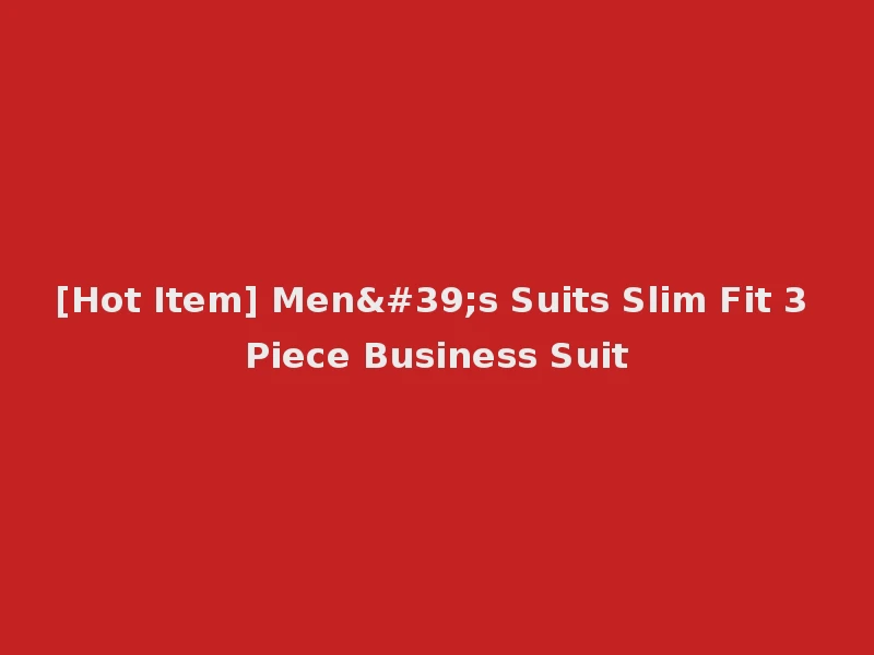 [Hot Item] Men's Suits Slim Fit 3 Piece Business Suit
