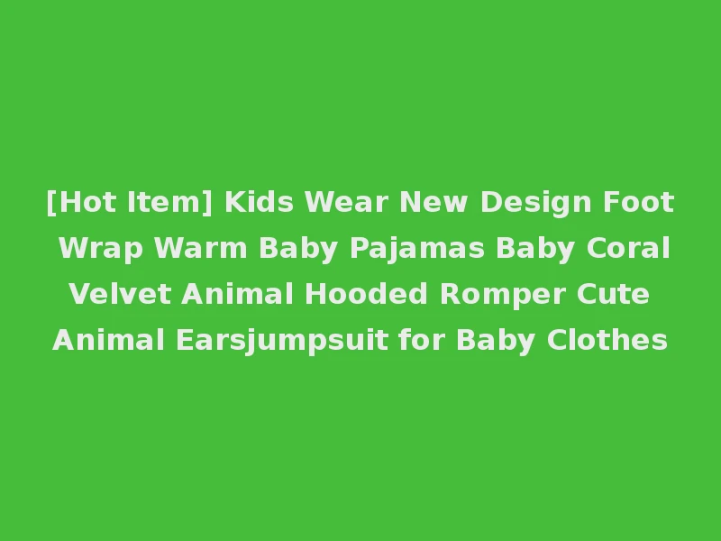 [Hot Item] Kids Wear New Design Foot Wrap Warm Baby Pajamas Baby Coral Velvet Animal Hooded Romper Cute Animal Earsjumpsuit for Baby Clothes