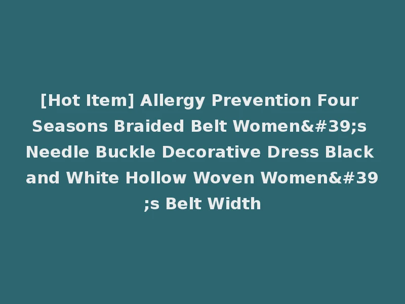 [Hot Item] Allergy Prevention Four Seasons Braided Belt Women's Needle Buckle Decorative Dress Black and White Hollow Woven Women's Belt Width