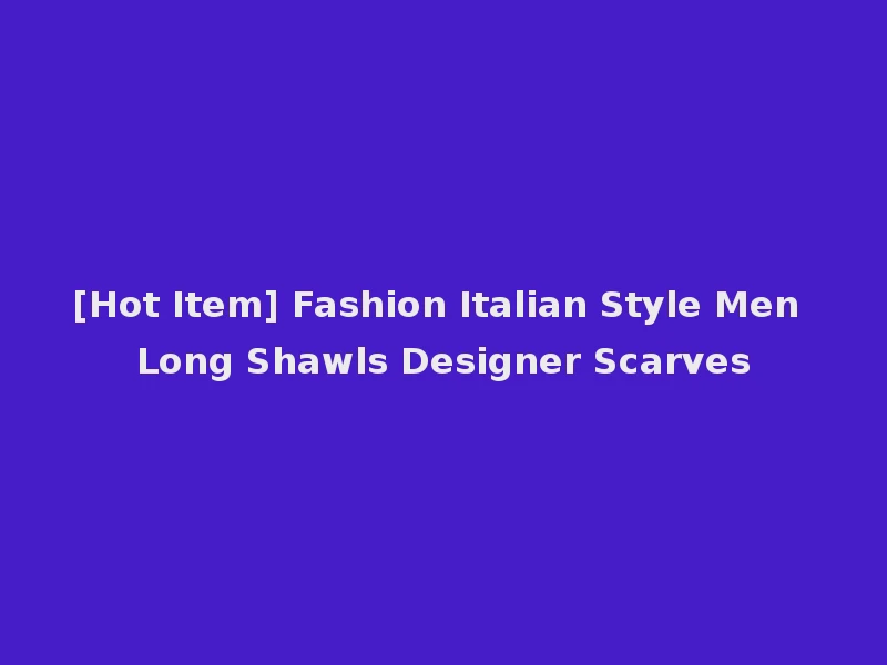 [Hot Item] Fashion Italian Style Men Long Shawls Designer Scarves
