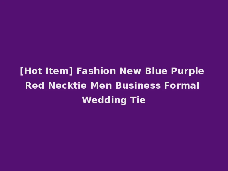 [Hot Item] Fashion New Blue Purple Red Necktie Men Business Formal Wedding Tie