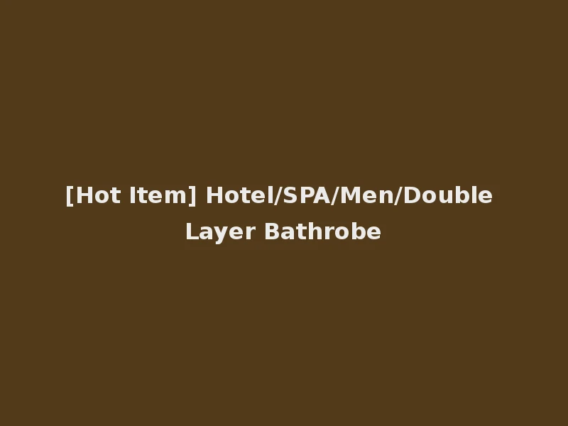 [Hot Item] Hotel/SPA/Men/Double Layer Bathrobe