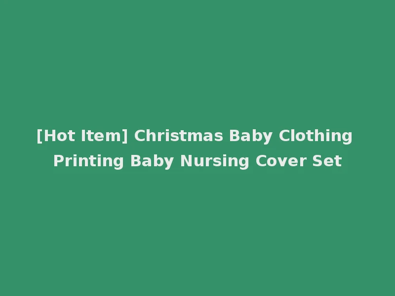 [Hot Item] Christmas Baby Clothing Printing Baby Nursing Cover Set