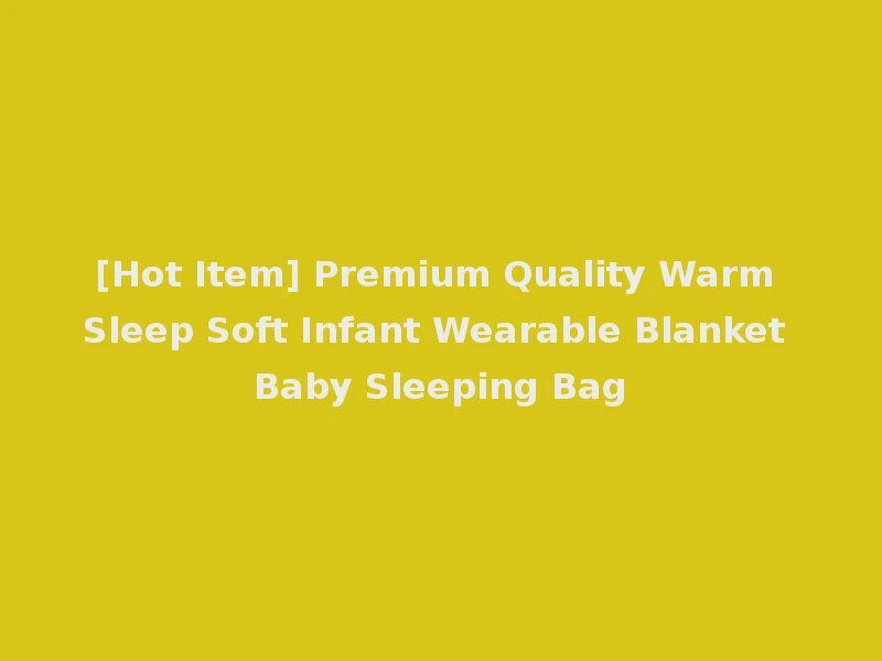 [Hot Item] Premium Quality Warm Sleep Soft Infant Wearable Blanket Baby Sleeping Bag