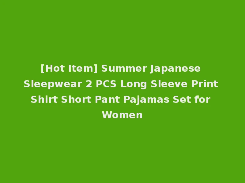 [Hot Item] Summer Japanese Sleepwear 2 PCS Long Sleeve Print Shirt Short Pant Pajamas Set for Women