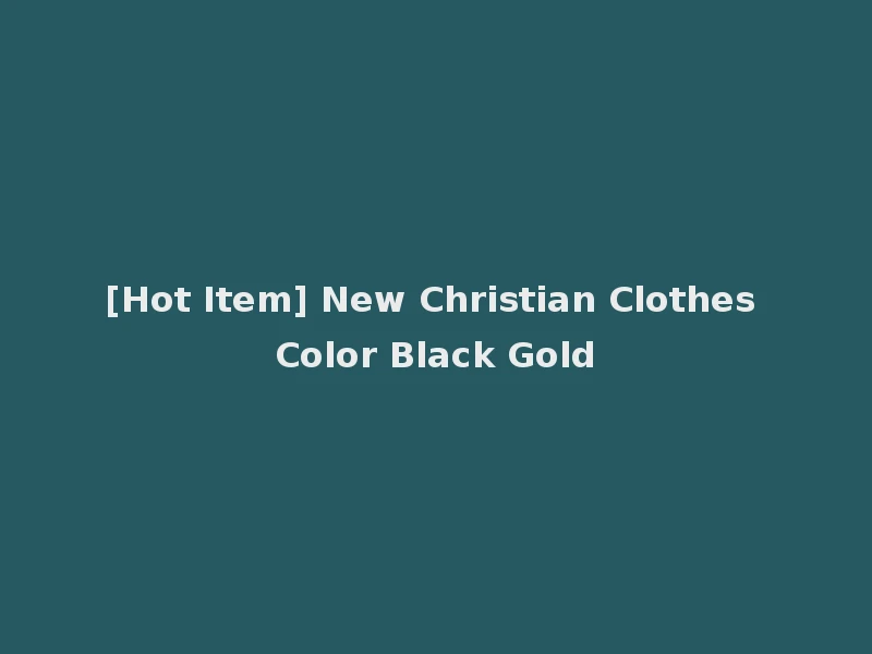 [Hot Item] New Christian Clothes Color Black Gold
