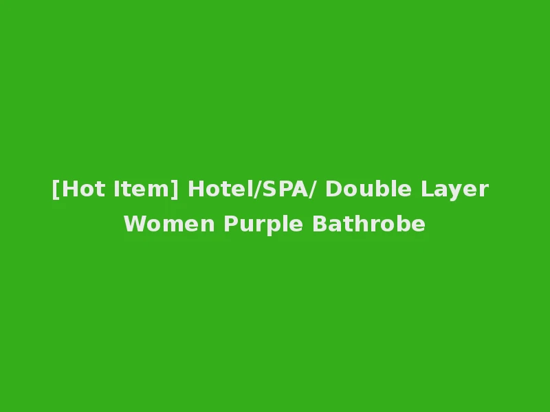 [Hot Item] Hotel/SPA/ Double Layer Women Purple Bathrobe