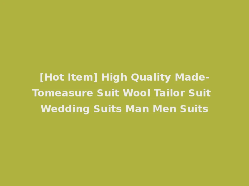 [Hot Item] High Quality Made-Tomeasure Suit Wool Tailor Suit Wedding Suits Man Men Suits