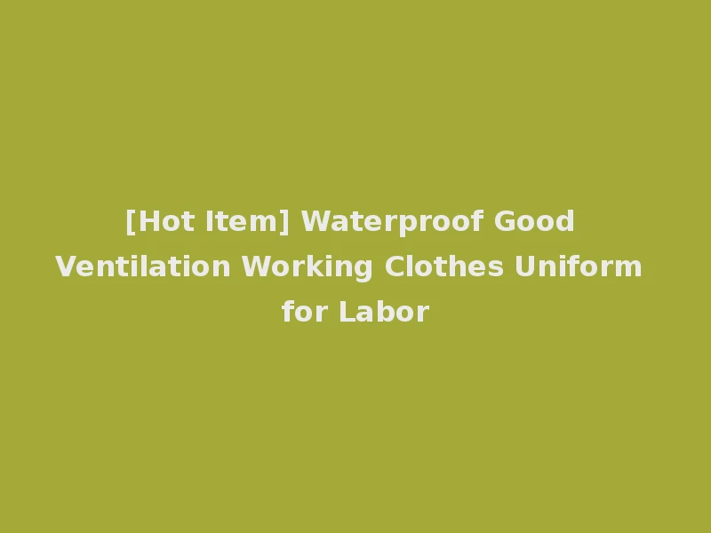 [Hot Item] Waterproof Good Ventilation Working Clothes Uniform for Labor