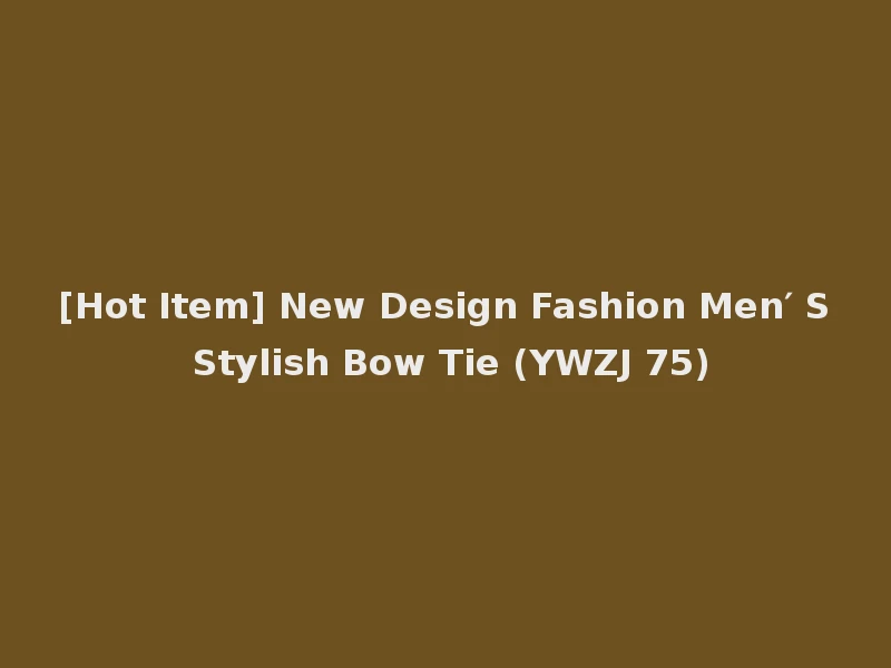 [Hot Item] New Design Fashion Men′ S Stylish Bow Tie (YWZJ 75)