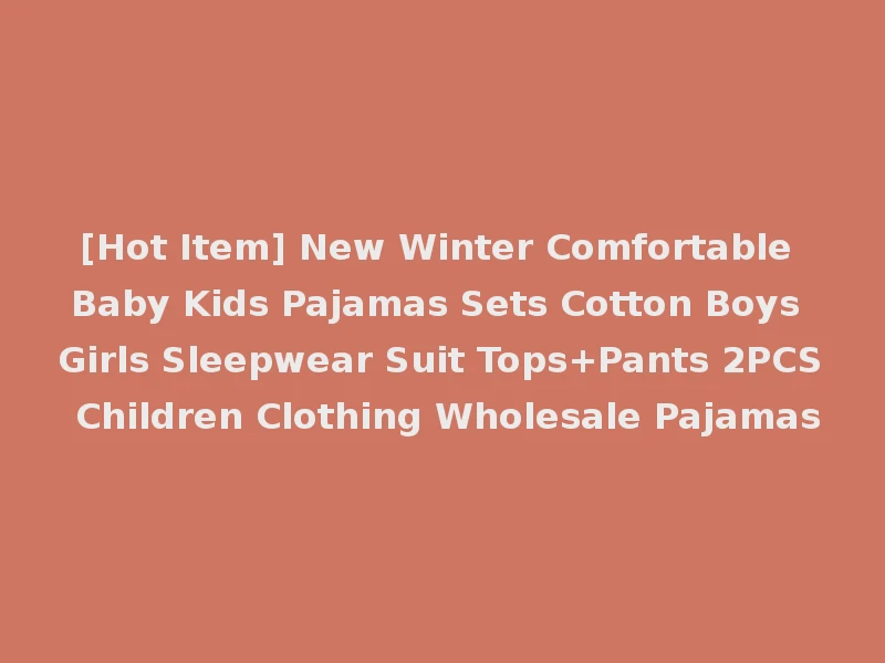 [Hot Item] New Winter Comfortable Baby Kids Pajamas Sets Cotton Boys Girls Sleepwear Suit Tops+Pants 2PCS Children Clothing Wholesale Pajamas