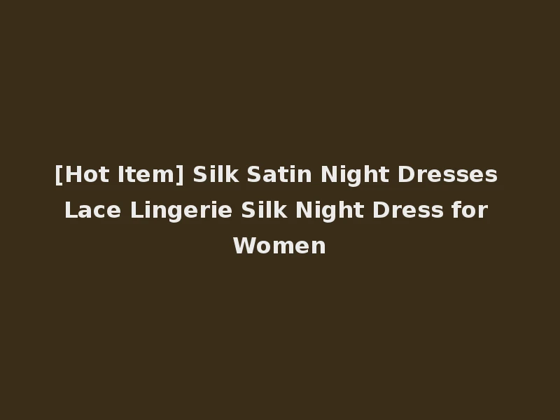 [Hot Item] Silk Satin Night Dresses Lace Lingerie Silk Night Dress for Women