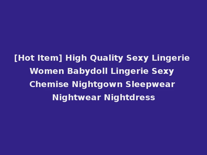 [Hot Item] High Quality Sexy Lingerie Women Babydoll Lingerie Sexy Chemise Nightgown Sleepwear Nightwear Nightdress