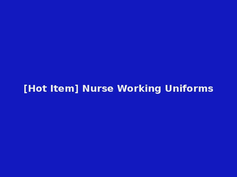 [Hot Item] Nurse Working Uniforms