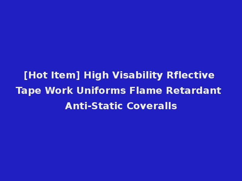 [Hot Item] High Visability Rflective Tape Work Uniforms Flame Retardant Anti-Static Coveralls