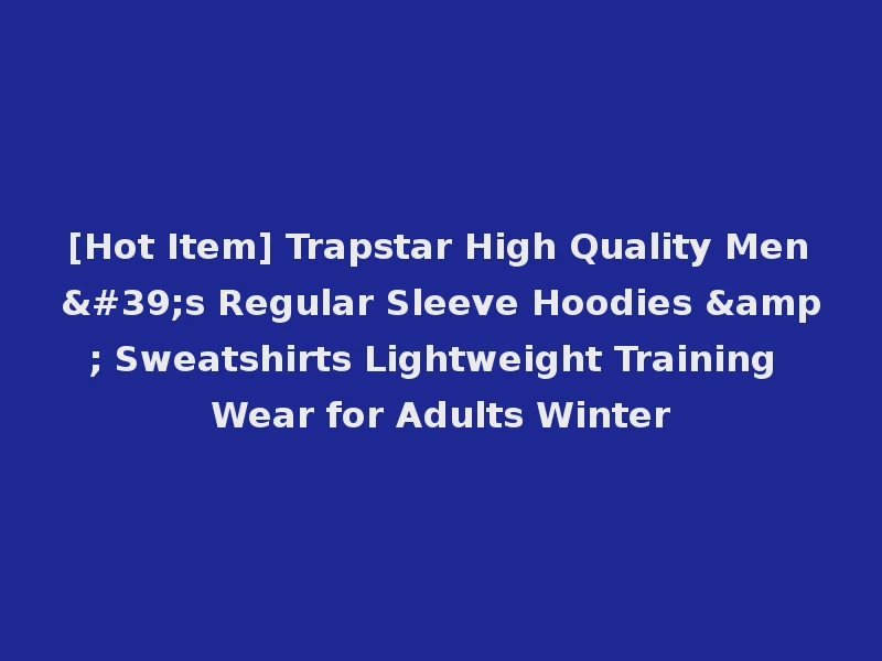 [Hot Item] Trapstar High Quality Men's Regular Sleeve Hoodies & Sweatshirts Lightweight Training Wear for Adults Winter