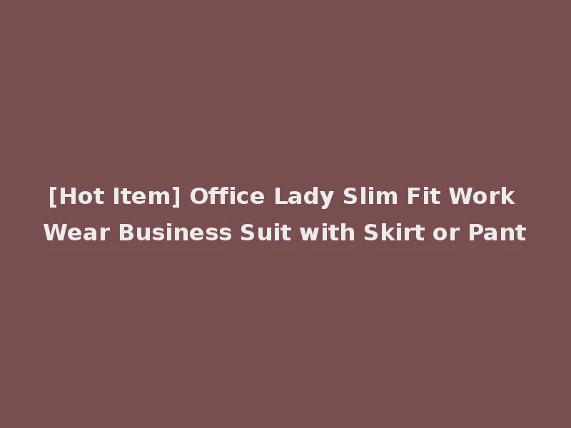 [Hot Item] Office Lady Slim Fit Work Wear Business Suit with Skirt or Pant