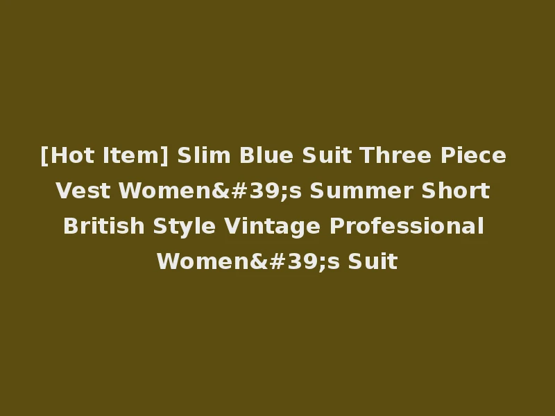 [Hot Item] Slim Blue Suit Three Piece Vest Women's Summer Short British Style Vintage Professional Women's Suit
