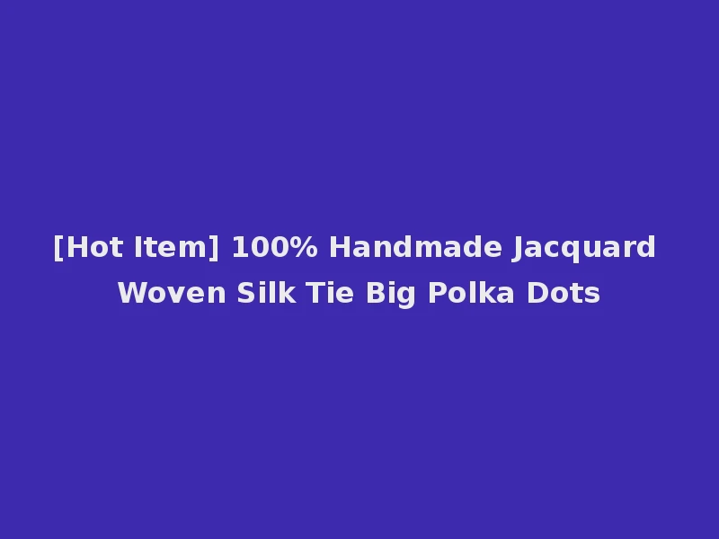 [Hot Item] 100% Handmade Jacquard Woven Silk Tie Big Polka Dots