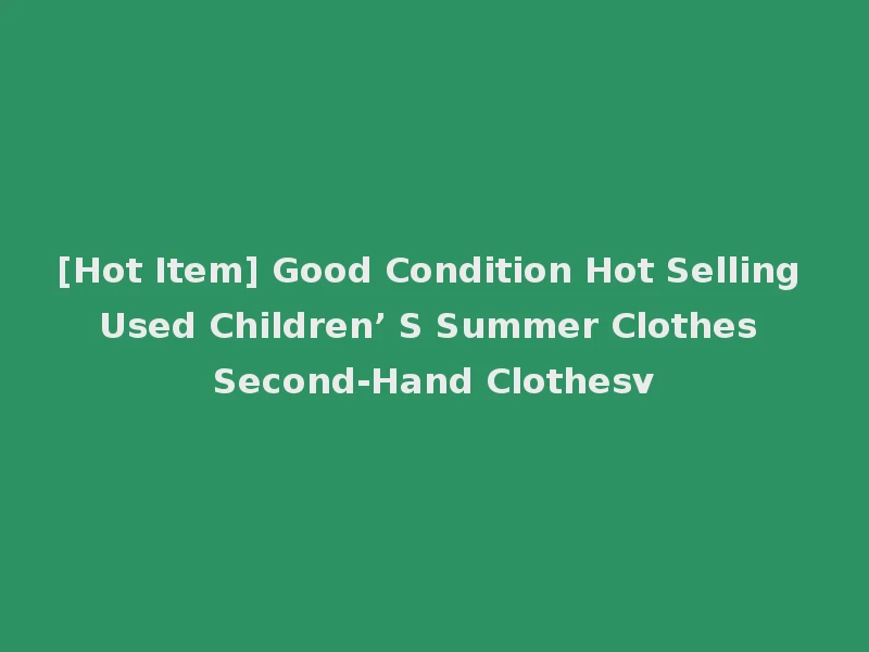 [Hot Item] Good Condition Hot Selling Used Children’ S Summer Clothes Second-Hand Clothesv