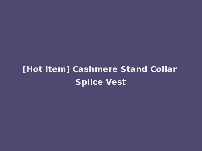 [Hot Item] Cashmere Stand Collar Splice Vest