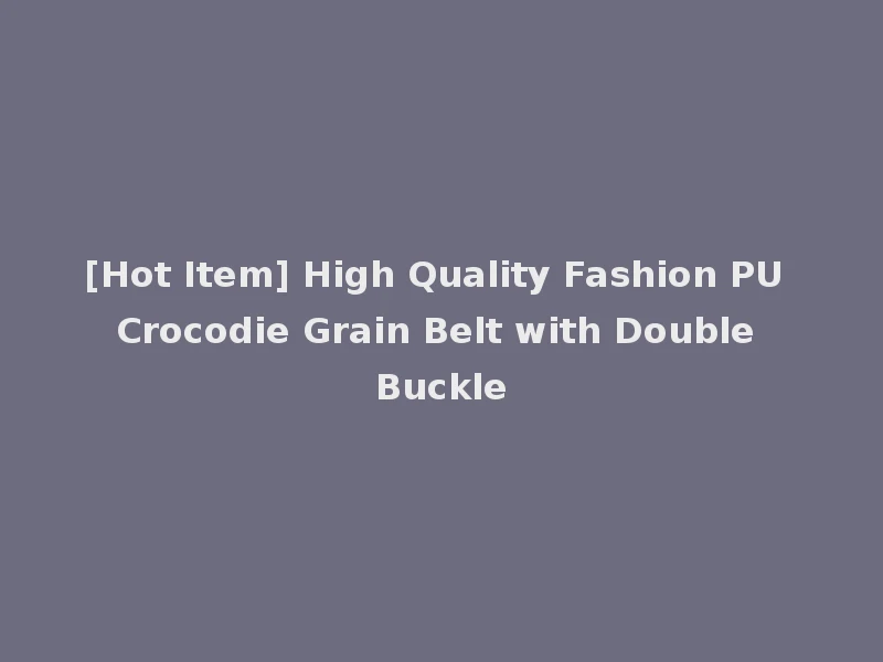 [Hot Item] High Quality Fashion PU Crocodie Grain Belt with Double Buckle
