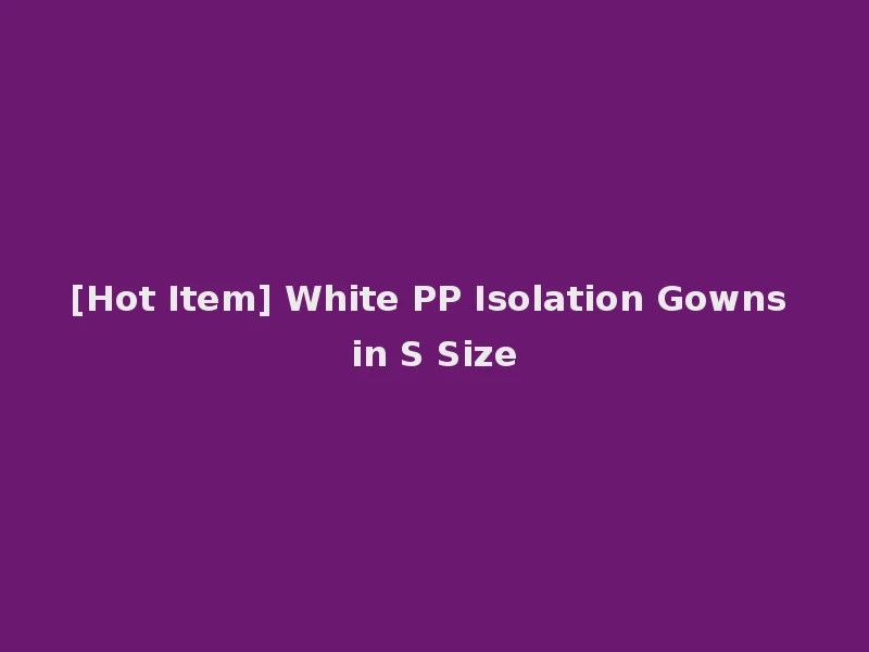 [Hot Item] White PP Isolation Gowns in S Size