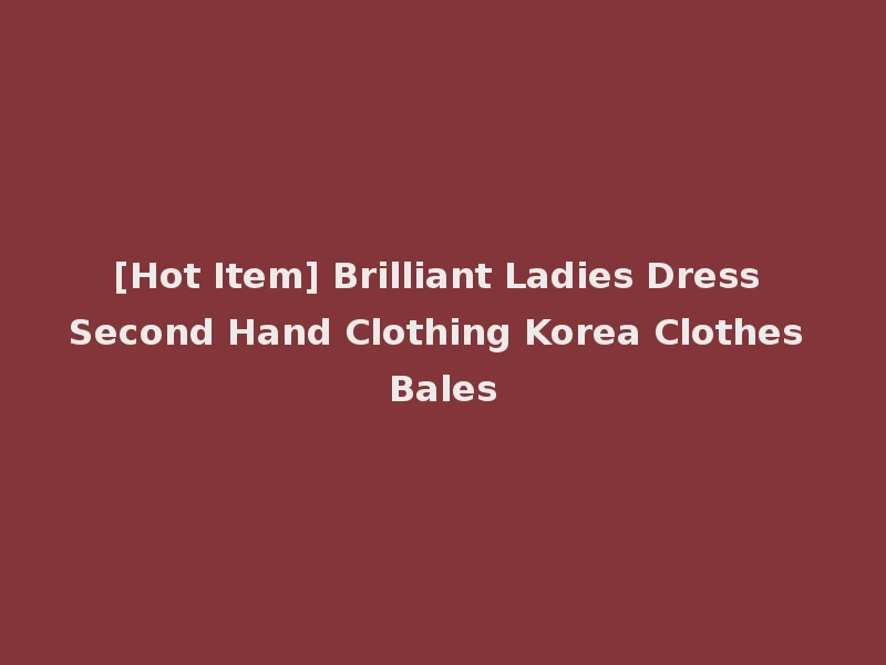 [Hot Item] Brilliant Ladies Dress Second Hand Clothing Korea Clothes Bales
