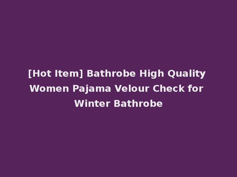 [Hot Item] Bathrobe High Quality Women Pajama Velour Check for Winter Bathrobe