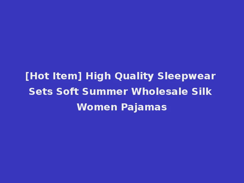 [Hot Item] High Quality Sleepwear Sets Soft Summer Wholesale Silk Women Pajamas