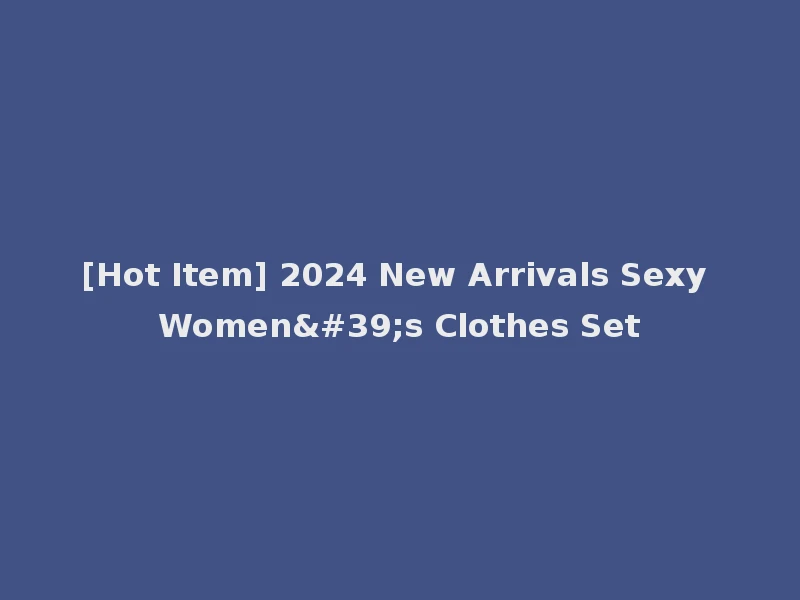 [Hot Item] 2024 New Arrivals Sexy Women's Clothes Set