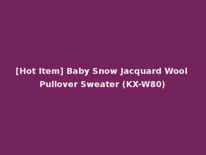 [Hot Item] Baby Snow Jacquard Wool Pullover Sweater (KX-W80)